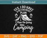 Yes, I Do Have A Retirement Plan To Go Camping Svg Design Cutting Files