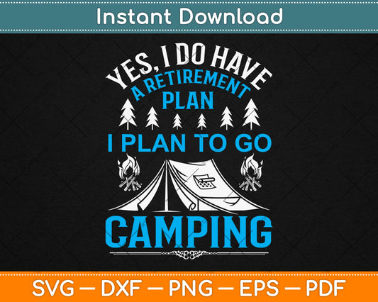 Yes I Do Have A Retirement Plan I Plan To Go Camping Svg Design Cutting Files