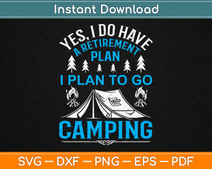 Yes I Do Have A Retirement Plan I Plan To Go Camping Svg 