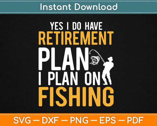 Yes I Do Have Retirement Plan I Plan on Fishing Svg Design Cricut Printable Cutting Files