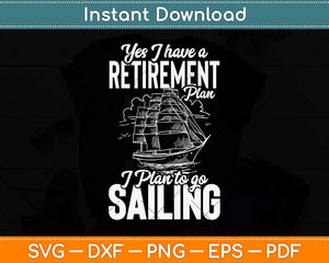 Yes I Have a Retirement Plan I Plan To Go Sailing Svg Png 