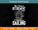 Yes I Have a Retirement Plan I Plan To Go Sailing Svg Png 