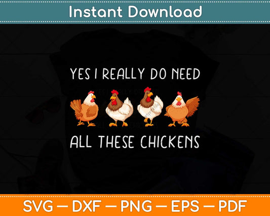 Yes I Really Do Need All These Chickens Funny Svg Png Dxf Digital Cutting File