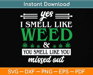 Yes I Smell Like Weed You Smell Like You Missed Out Svg Png Dxf Digital Cutting File