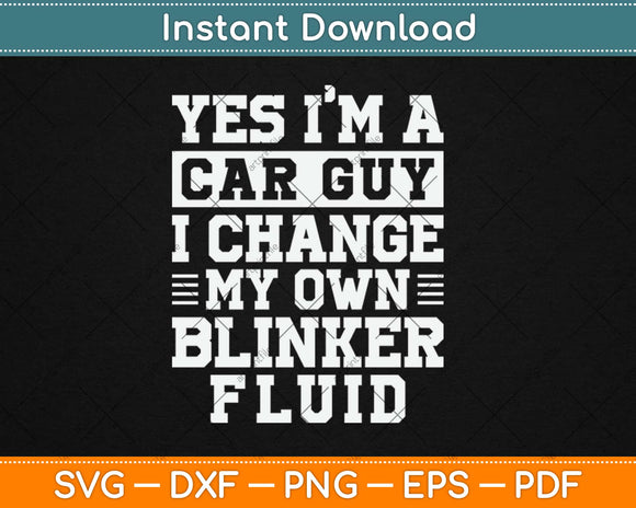 Yes I’m A Car Guy I Change My Own Blinker Fluid Svg Png Dxf 