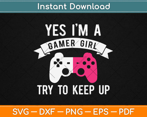 Yes I’m A Gamer Girl Funny Video Gamer Svg Design Cricut 
