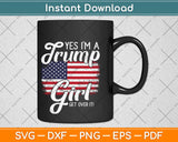Yes I'm A Trump Girl Get Over It Donald Trump Svg Design Cricut Printable Cutting File