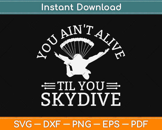 You Ain't Alive Until You Skydive Skydiving Svg Design Cricut Printable Cutting Files