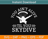 You Ain’t Alive Until You Skydive Skydiving Svg Design 