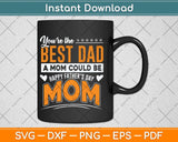 You Are Best Dad A Mom Could Be Happy Fathers Day Svg Png 