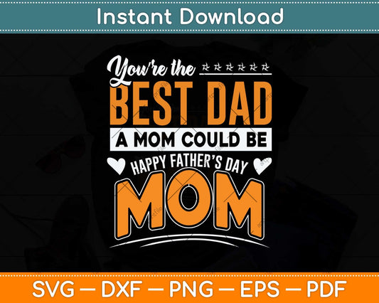 You Are Best Dad A Mom Could Be Happy Fathers Day Svg Png Dxf Cutting File