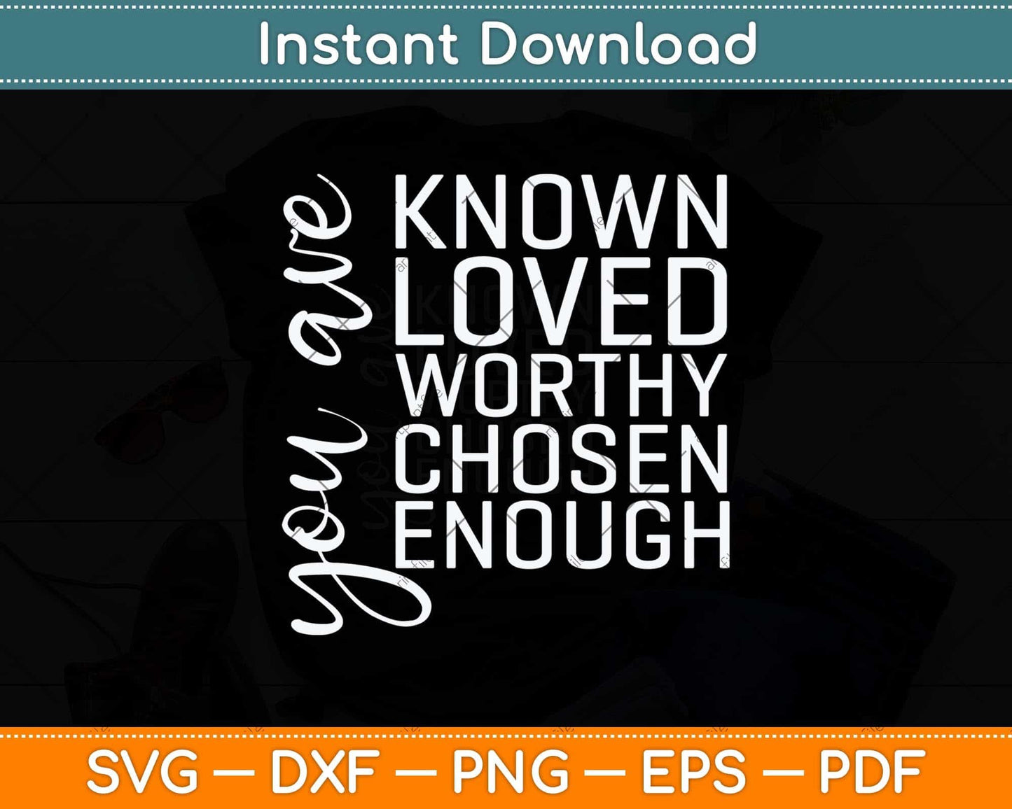 You are Known Loved Worthy Chosen Enough Christian Svg Png Dxf Cutting File
