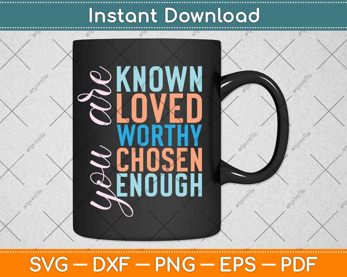 You are Known Loved Worthy Chosen Enough Svg Png Dxf Digital Cutting File