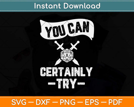 You Can Certainly Try Critical D20 Dice Roll Funny Rpg Gamer Svg Png Dxf File