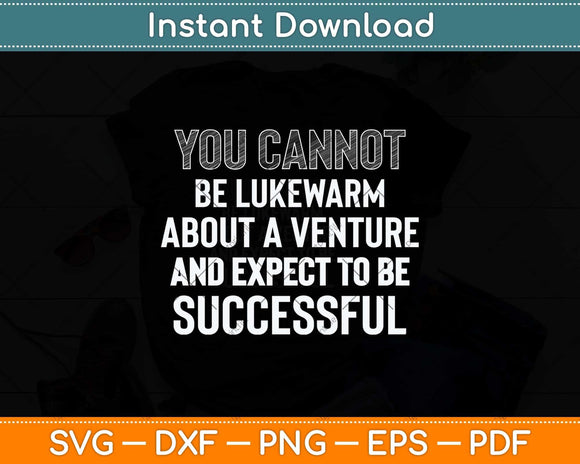 You Cannot Be Lukewarm About A Venture And Expect To Be Successful Svg File