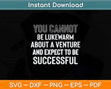 You Cannot Be Lukewarm About A Venture And Expect To Be 