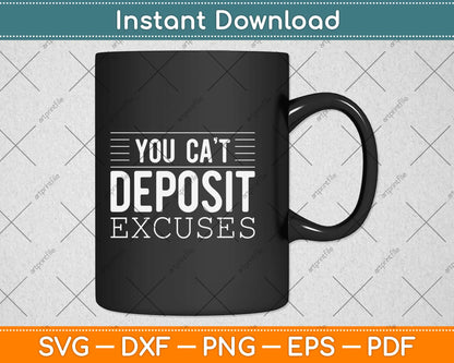 You Can't Deposit Excuses Motivational Svg Design Cricut Printable Cutting Files