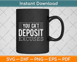 You Can’t Deposit Excuses Motivational Svg Design Cricut 