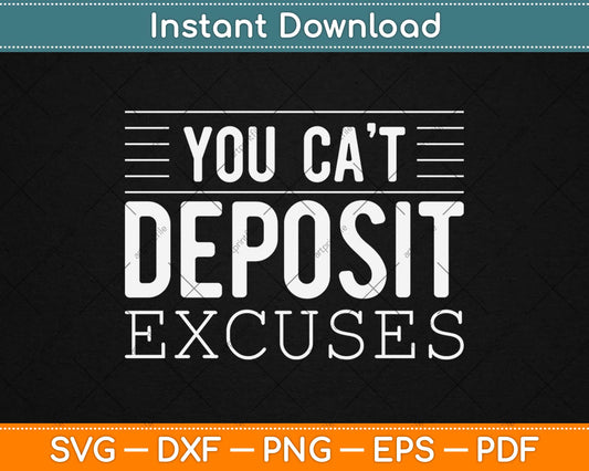 You Can't Deposit Excuses Motivational Svg Design Cricut Printable Cutting Files