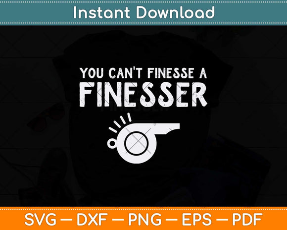 You Can’t Finesse a Finesser Svg Design Cutting File