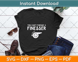 You Can’t Finesse a Finesser Svg Design Cutting File