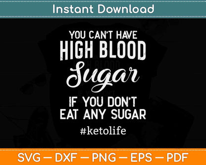 You Can’t Have High Blood Sugar If You Don't Eat Any Sugar Svg Design