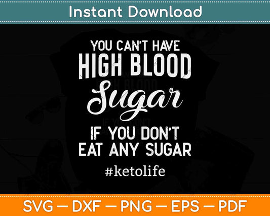 You Can’t Have High Blood Sugar If You Don't Eat Any Sugar Svg Design