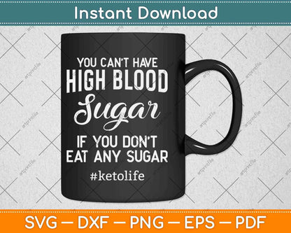 You Can’t Have High Blood Sugar If You Don't Eat Any Sugar Svg Design