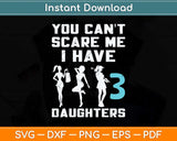 You Can't Scare Me I Have 3 Daughters Mother's Father's Day Svg Cutting File