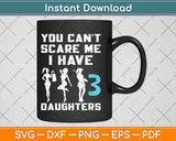 You Can't Scare Me I Have 3 Daughters Mother's Father's Day Svg Cutting File