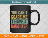 You Can't Scare Me I Have A Daughter Svg Png Dxf Digital Cutting File