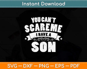 You Can't Scare Me I Have A Son Funny Fathers Day Svg Png Dxf Digital Cutting File