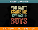 You Can't Scare Me I Have Three Boys Funny Sons Mom Svg Png Dxf Cutting File