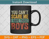 You Can't Scare Me I Have Three Boys Funny Sons Mom Svg Png Dxf Cutting File