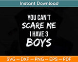 You Can't Scare Me I Have Three Boys Svg Png Dxf Digital Cutting File