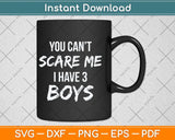 You Can't Scare Me I Have Three Boys Svg Png Dxf Digital Cutting File