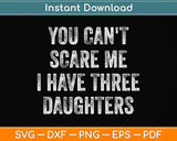 You Can't Scare Me I Have Three Daughters Svg Png Dxf Digital Cutting File