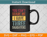 You Can't Scare Me I Have Three Daughters Svg Png Dxf Digital Cutting File