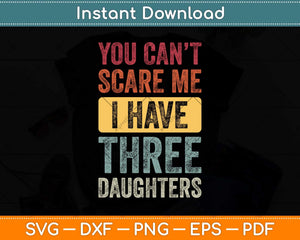 You Can't Scare Me I Have Three Daughters Svg Png Dxf Digital Cutting File