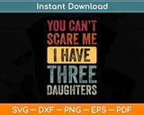 You Can't Scare Me I Have Three Daughters Svg Png Dxf Digital Cutting File