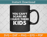 You Can't Scare Me I Have Three Kids Svg Png Dxf Digital Cutting File