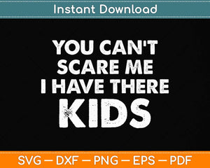 You Can't Scare Me I Have Three Kids Svg Png Dxf Digital Cutting File