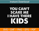 You Can't Scare Me I Have Three Kids Svg Png Dxf Digital Cutting File