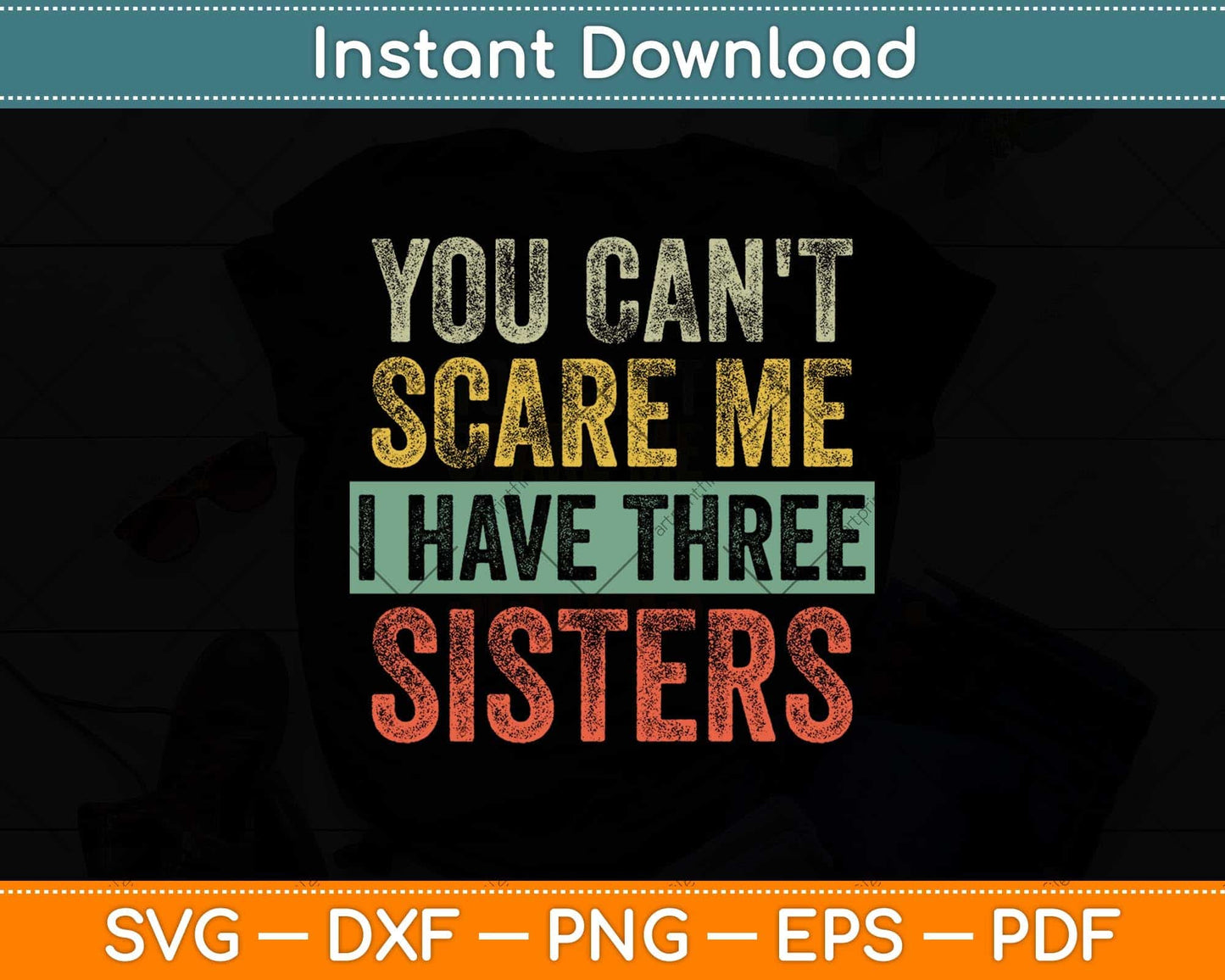 You Can't Scare Me I Have Three Sisters Svg Png Dxf Digital Cutting File