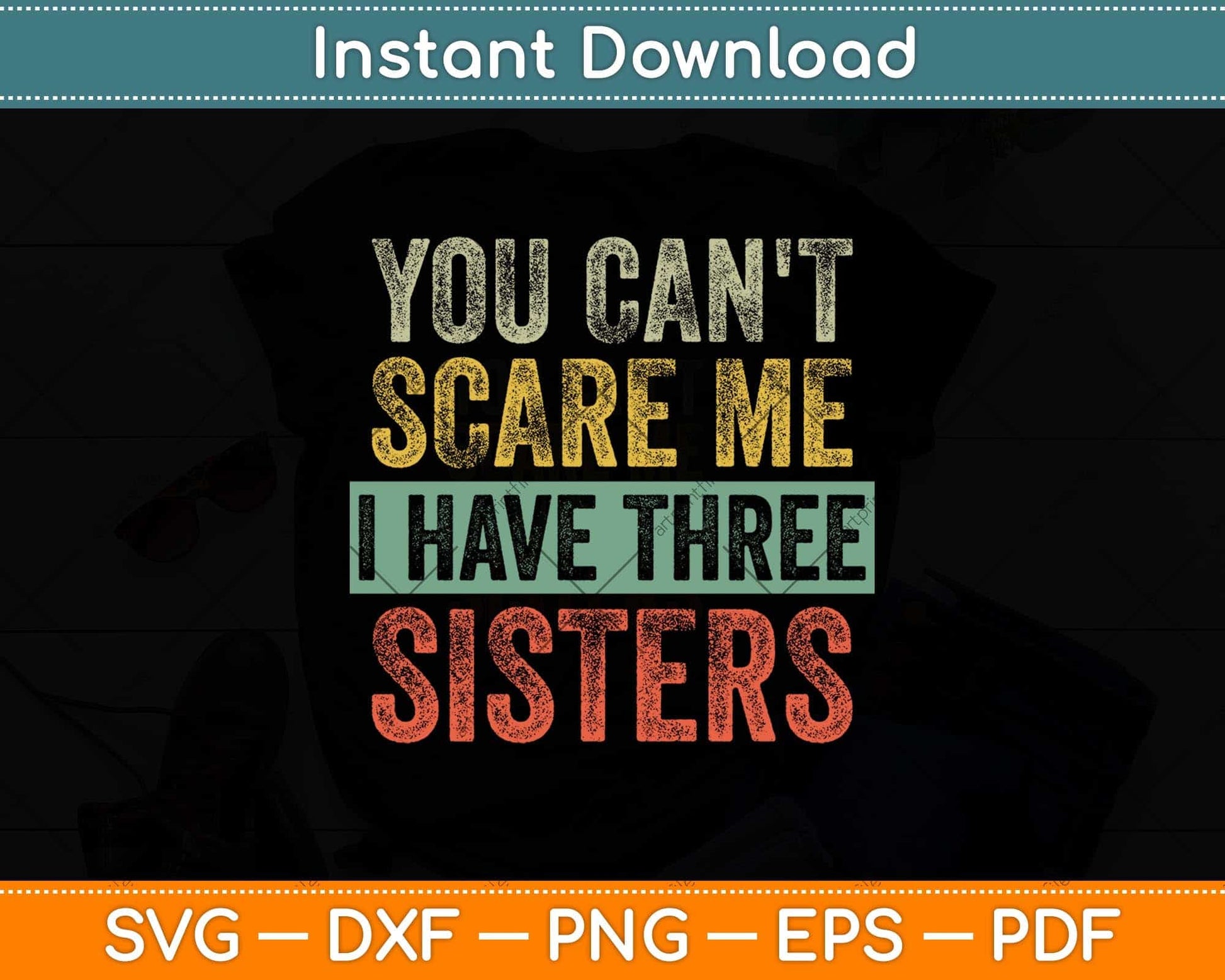 You Can't Scare Me I Have Three Sisters Svg Png Dxf Digital Cutting File