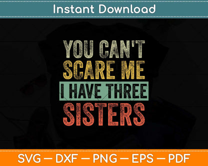 You Can't Scare Me I Have Three Sisters Svg Png Dxf Digital Cutting File