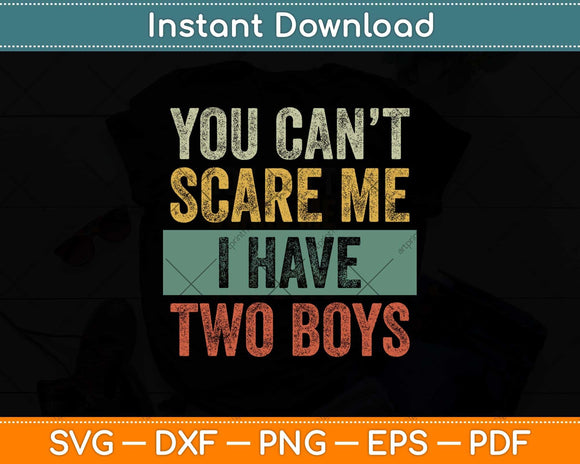 You Can't Scare Me I Have Two Boys Funny Sons Mom Svg Png Dxf Cutting File