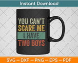 You Can't Scare Me I Have Two Boys Funny Sons Mom Svg Png Dxf Cutting File