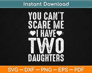 You Can’t Scare Me I Have Two Daughters Father’s Day Svg 