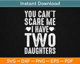You Can’t Scare Me I Have Two Daughters Father’s Day Svg 
